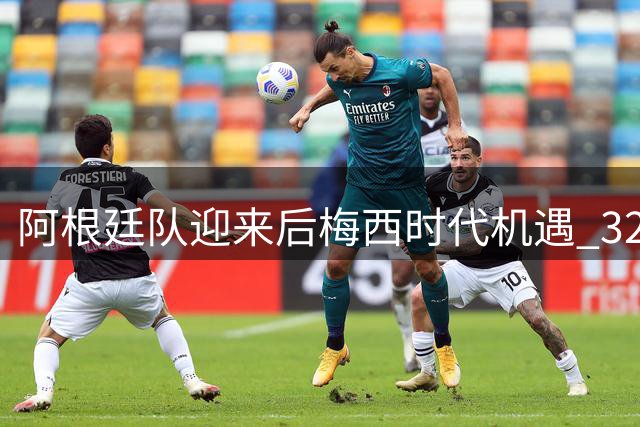 阿根廷队迎来后梅西时代机遇 32岁迪巴拉或迎职业生涯转折